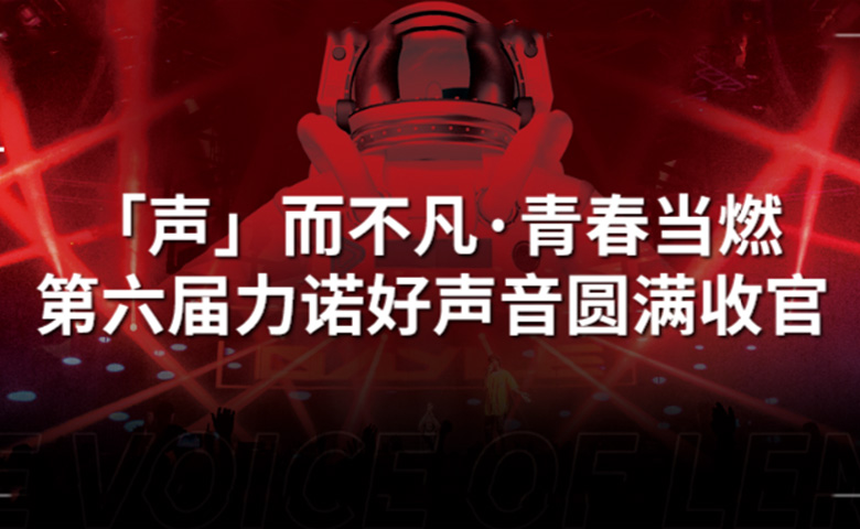 力諾好聲音 | 「聲」而不凡·青春當(dāng)燃，第六屆力諾好聲音圓滿收官！
